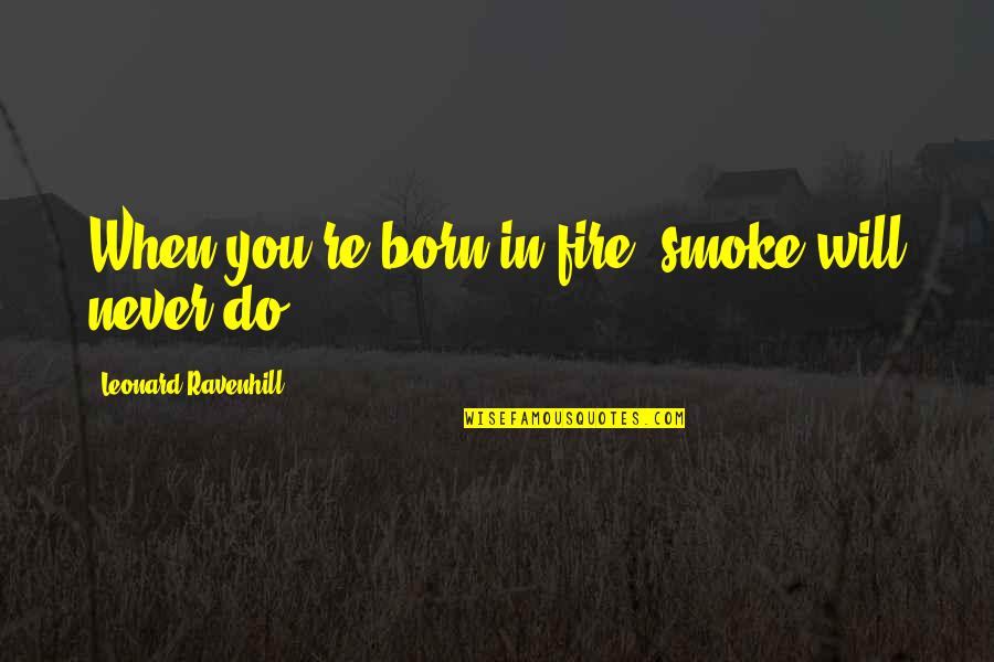Frenesi Linda Quotes By Leonard Ravenhill: When you're born in fire, smoke will never