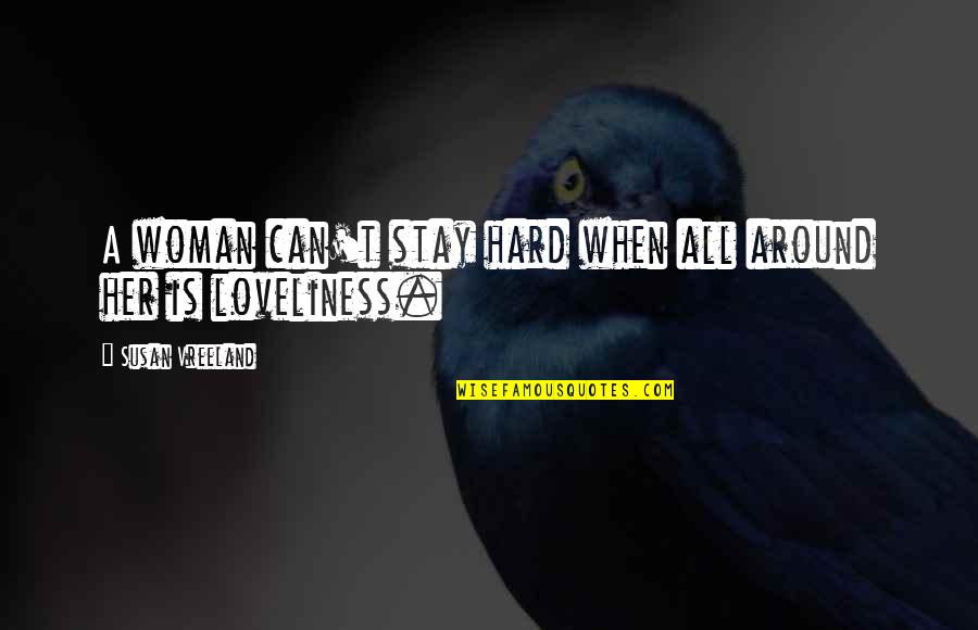 Frenesia Dellestate Quotes By Susan Vreeland: A woman can't stay hard when all around Frenesia Dellestate Quotes By Susan Vreeland: A woman can't stay hard when all around