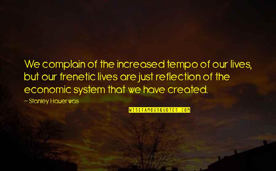 Frenetic Quotes By Stanley Hauerwas: We complain of the increased tempo of our Frenetic Quotes By Stanley Hauerwas: We complain of the increased tempo of our