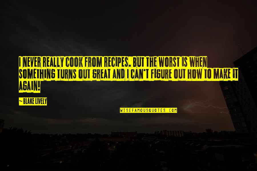 Frenetically Crossword Quotes By Blake Lively: I never really cook from recipes. But the Frenetically Crossword Quotes By Blake Lively: I never really cook from recipes. But the