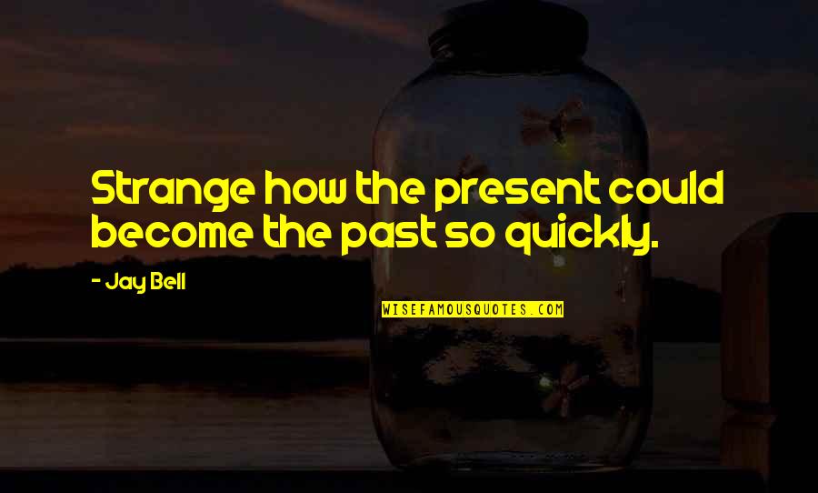 Frenetically Crossword Quotes By Jay Bell: Strange how the present could become the past