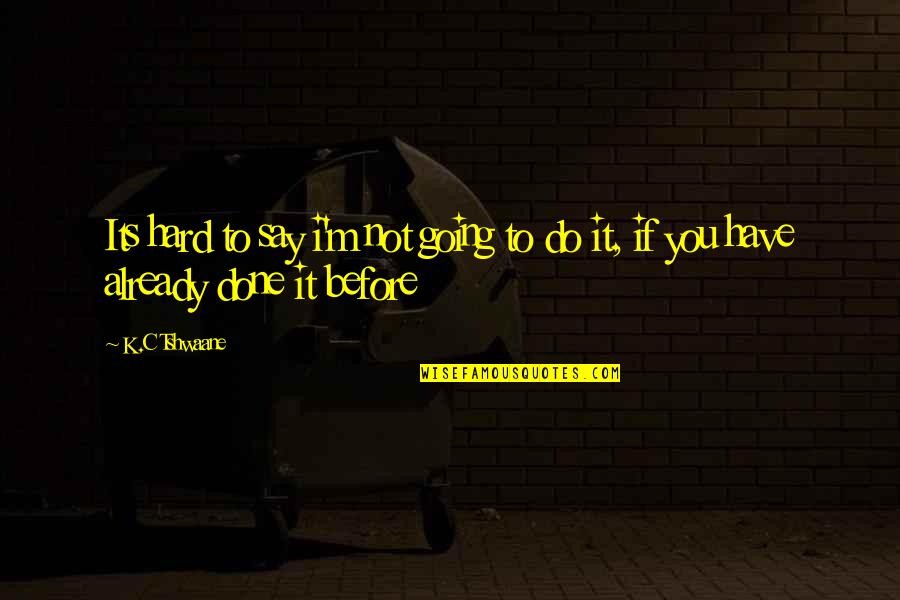 Frenetically Crossword Quotes By K.C Tshwaane: Its hard to say i'm not going to