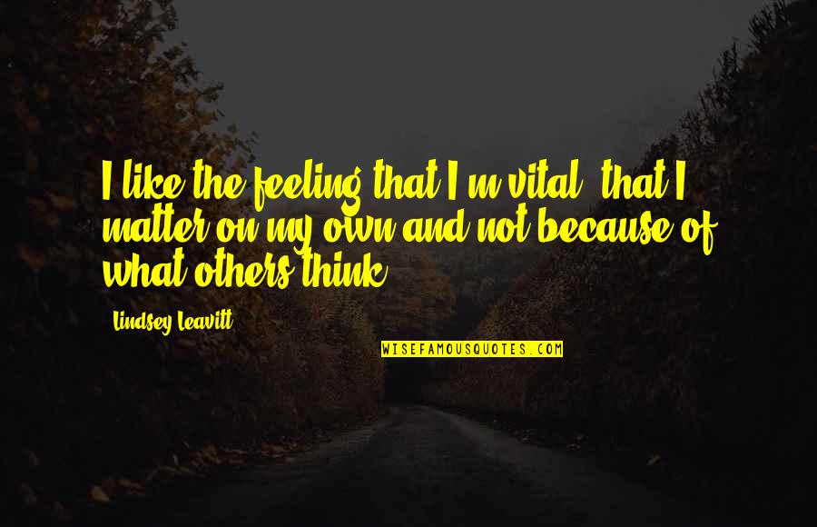 Frenetico Significado Quotes By Lindsey Leavitt: I like the feeling that I'm vital, that Frenetico Significado Quotes By Lindsey Leavitt: I like the feeling that I'm vital, that