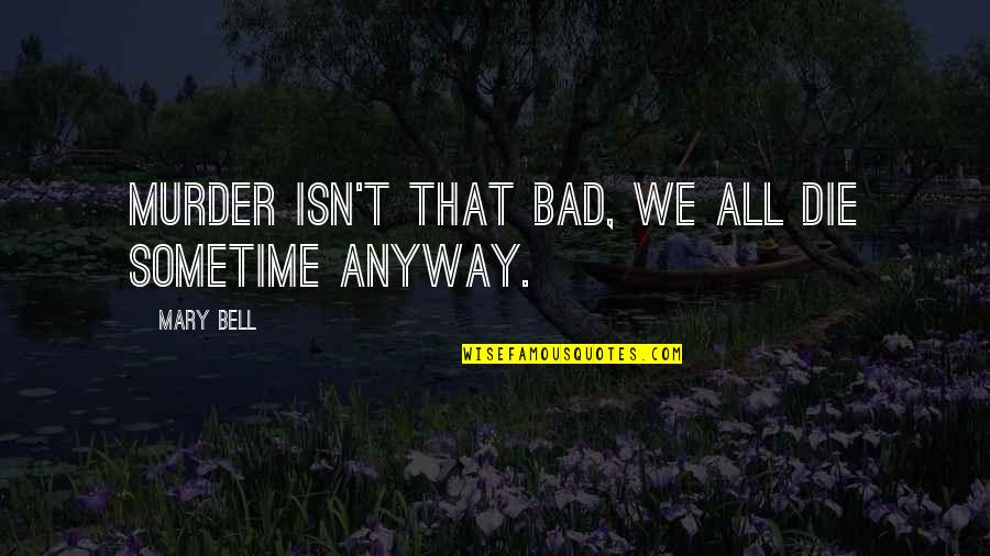 Frenetico Significado Quotes By Mary Bell: Murder isn't that bad, we all die sometime