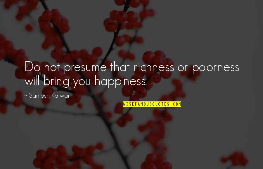 Frenette Funeral Home Quotes By Santosh Kalwar: Do not presume that richness or poorness will Frenette Funeral Home Quotes By Santosh Kalwar: Do not presume that richness or poorness will