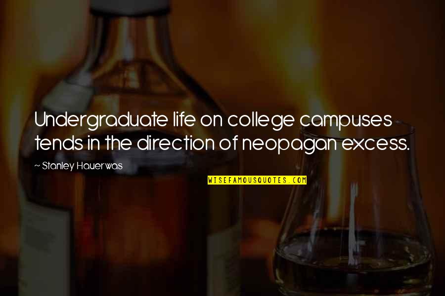 Freni Perry Quotes By Stanley Hauerwas: Undergraduate life on college campuses tends in the Freni Perry Quotes By Stanley Hauerwas: Undergraduate life on college campuses tends in the