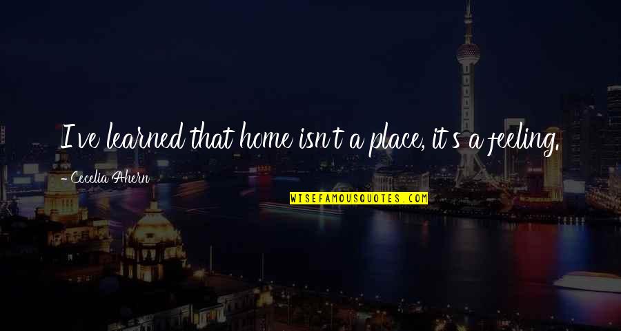 Frenier Florence Quotes By Cecelia Ahern: I've learned that home isn't a place, it's Frenier Florence Quotes By Cecelia Ahern: I've learned that home isn't a place, it's