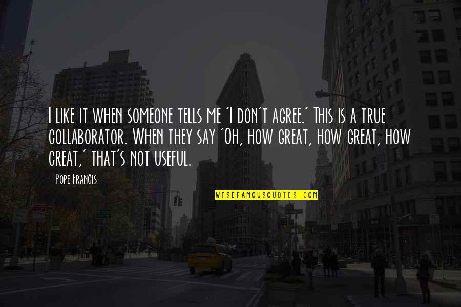 Freniers Quotes By Pope Francis: I like it when someone tells me 'I