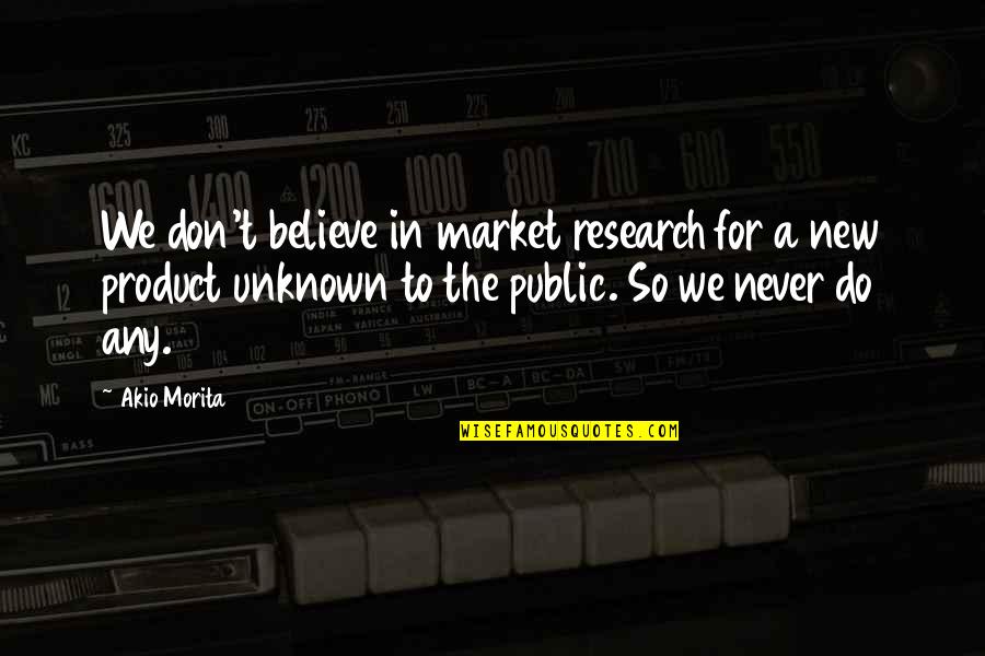 Frenkelio Quotes By Akio Morita: We don't believe in market research for a Frenkelio Quotes By Akio Morita: We don't believe in market research for a
