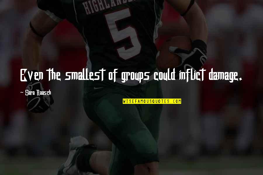 Frenkelio Quotes By Sara Raasch: Even the smallest of groups could inflict damage. Frenkelio Quotes By Sara Raasch: Even the smallest of groups could inflict damage.
