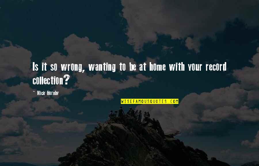 Freno De Disco Quotes By Nick Hornby: Is it so wrong, wanting to be at