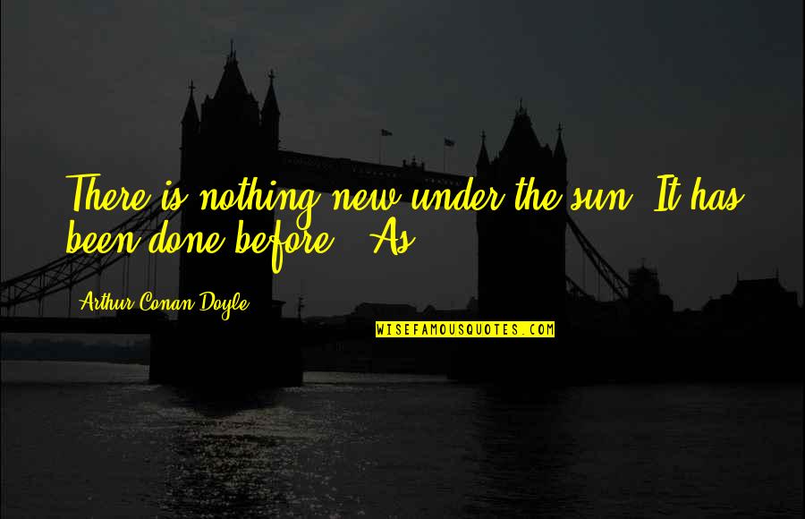 Frenos Mecanicos Quotes By Arthur Conan Doyle: There is nothing new under the sun. It Frenos Mecanicos Quotes By Arthur Conan Doyle: There is nothing new under the sun. It