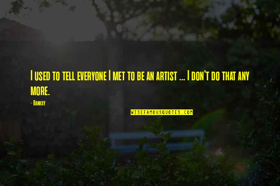 Frente Quotes By Banksy: I used to tell everyone I met to