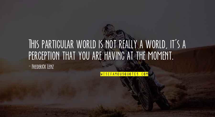Frenzel Amps Quotes By Frederick Lenz: This particular world is not really a world, Frenzel Amps Quotes By Frederick Lenz: This particular world is not really a world,