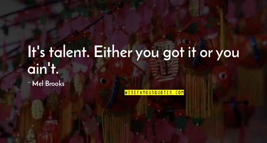Frenzel Maneuver Quotes By Mel Brooks: It's talent. Either you got it or you Frenzel Maneuver Quotes By Mel Brooks: It's talent. Either you got it or you