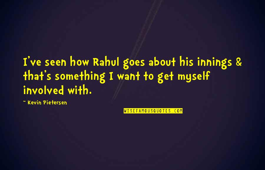 Frenzels Driving School Quotes By Kevin Pietersen: I've seen how Rahul goes about his innings