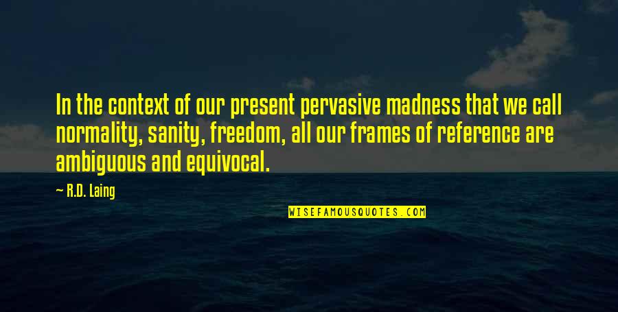 Frenzels Driving School Quotes By R.D. Laing: In the context of our present pervasive madness