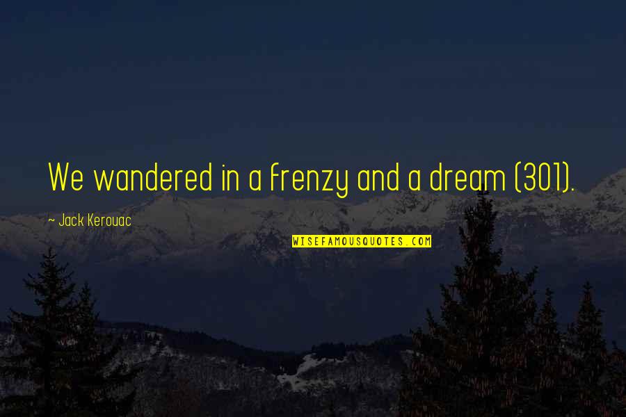 Frenzy Quotes By Jack Kerouac: We wandered in a frenzy and a dream