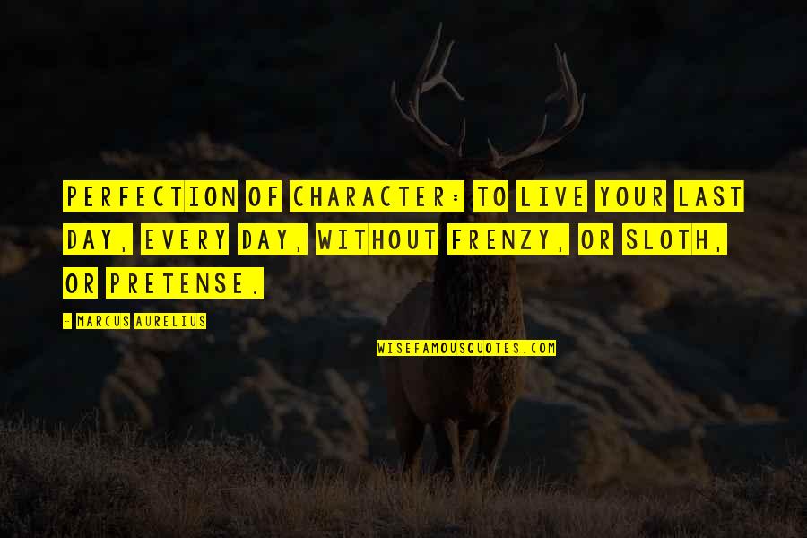 Frenzy Quotes By Marcus Aurelius: Perfection of character: to live your last day,