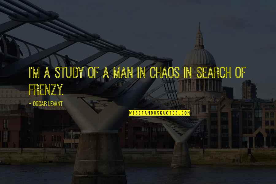Frenzy Quotes By Oscar Levant: I'm a study of a man in chaos