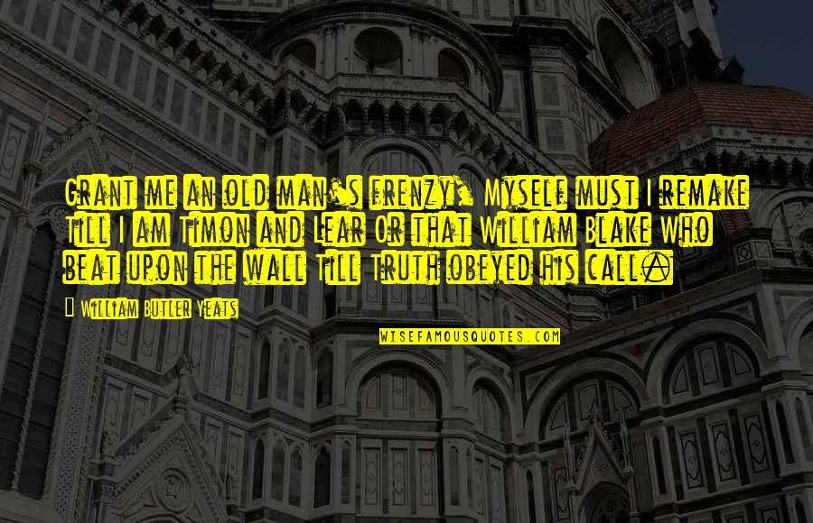 Frenzy Quotes By William Butler Yeats: Grant me an old man's frenzy, Myself must Frenzy Quotes By William Butler Yeats: Grant me an old man's frenzy, Myself must