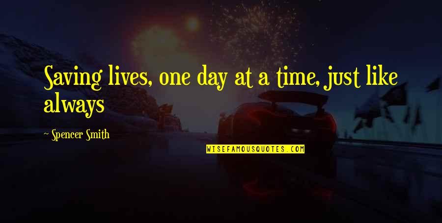 Frenzys Harrison Ar Quotes By Spencer Smith: Saving lives, one day at a time, just Frenzys Harrison Ar Quotes By Spencer Smith: Saving lives, one day at a time, just