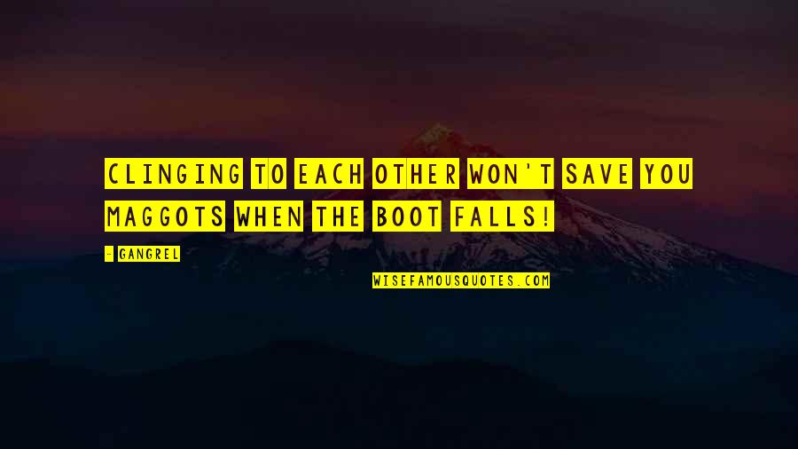 Frenzystrike Quotes By Gangrel: Clinging to each other won't save you maggots