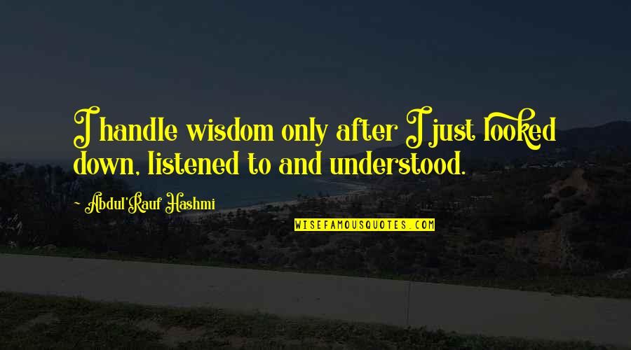 Freon Quotes By Abdul'Rauf Hashmi: I handle wisdom only after I just looked