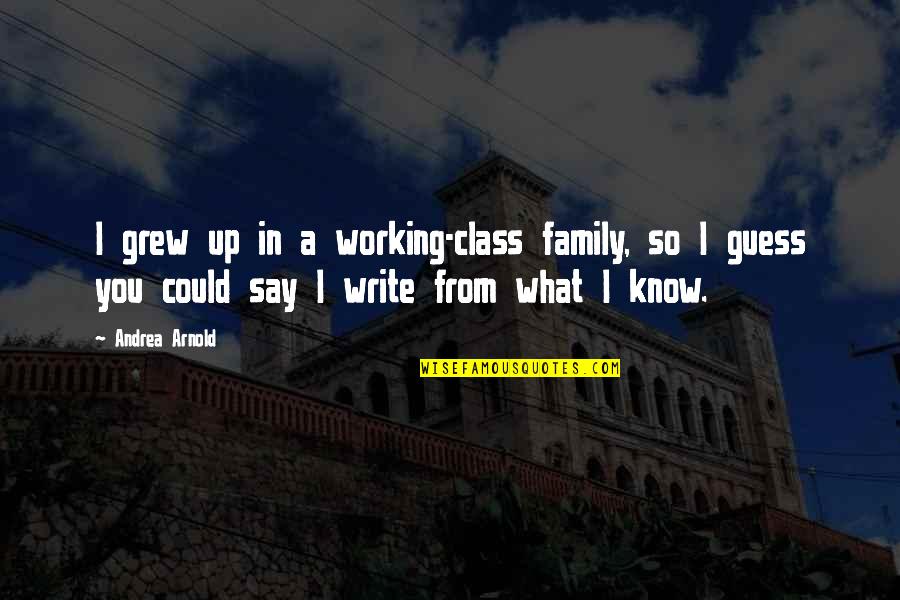 Frequencia Significado Quotes By Andrea Arnold: I grew up in a working-class family, so
