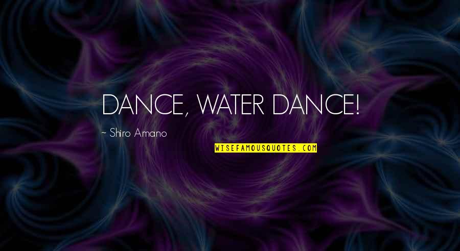 Frequencied Quotes By Shiro Amano: DANCE, WATER DANCE!