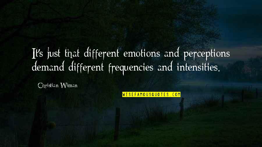 Frequencies Quotes By Christian Wiman: It's just that different emotions and perceptions demand