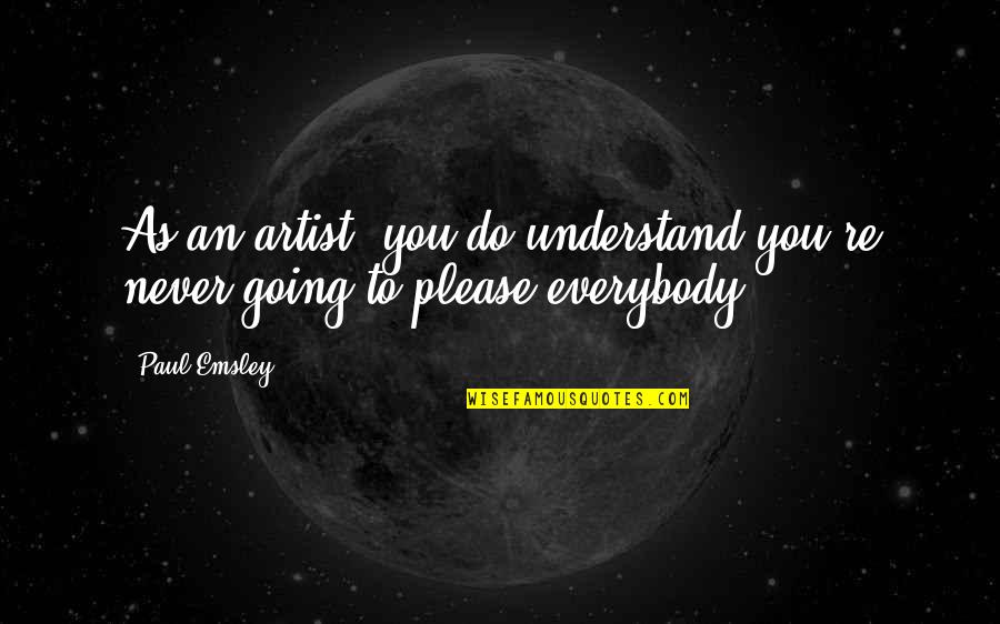 Frequencies Quotes By Paul Emsley: As an artist, you do understand you're never
