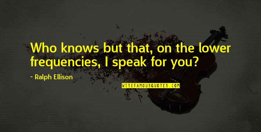 Frequencies Quotes By Ralph Ellison: Who knows but that, on the lower frequencies,