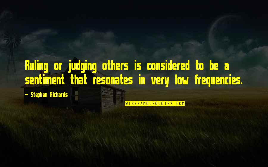 Frequencies Quotes By Stephen Richards: Ruling or judging others is considered to be