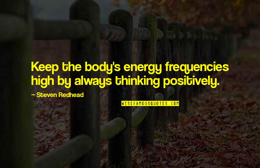 Frequencies Quotes By Steven Redhead: Keep the body's energy frequencies high by always
