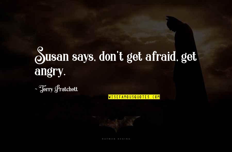 Frequency Match Quotes By Terry Pratchett: Susan says, don't get afraid, get angry.