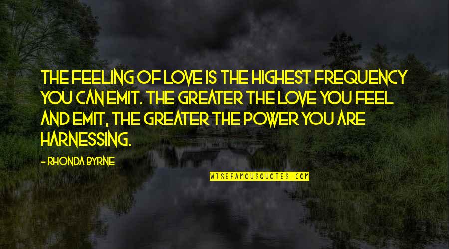 Frequency Of Love Quotes By Rhonda Byrne: The feeling of love is the highest frequency
