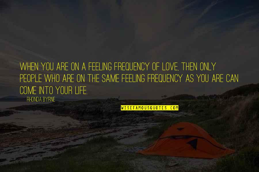 Frequency Of Love Quotes By Rhonda Byrne: When you are on a feeling frequency of