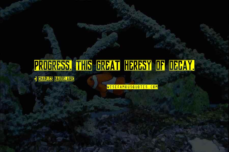 Frequent Periods Quotes By Charles Baudelaire: Progress, this great heresy of decay. Frequent Periods Quotes By Charles Baudelaire: Progress, this great heresy of decay.