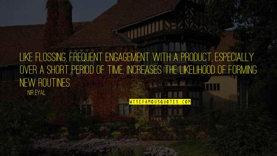 Frequent Periods Quotes By Nir Eyal: Like flossing, frequent engagement with a product, especially Frequent Periods Quotes By Nir Eyal: Like flossing, frequent engagement with a product, especially