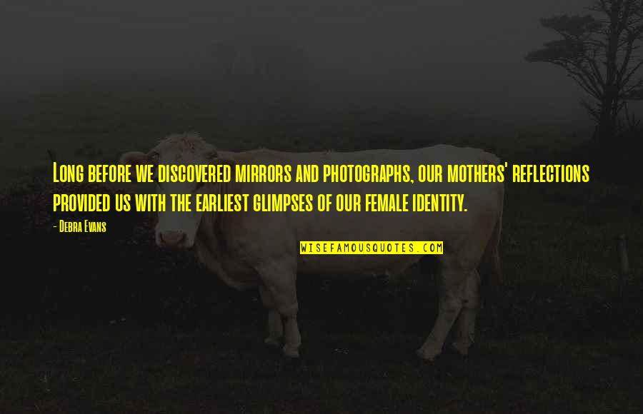 Frequentar Significado Quotes By Debra Evans: Long before we discovered mirrors and photographs, our Frequentar Significado Quotes By Debra Evans: Long before we discovered mirrors and photographs, our