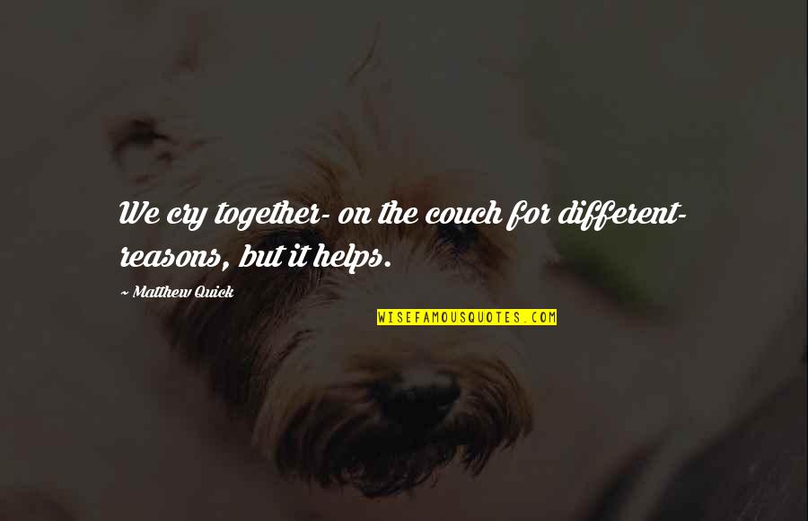 Frequentation Quotes By Matthew Quick: We cry together- on the couch for different-