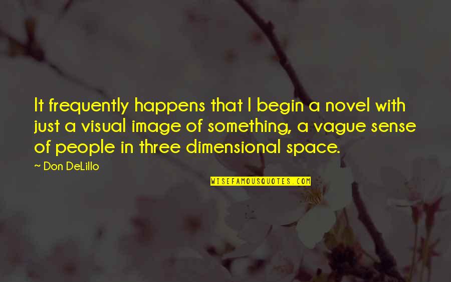 Frequently Quotes By Don DeLillo: It frequently happens that I begin a novel