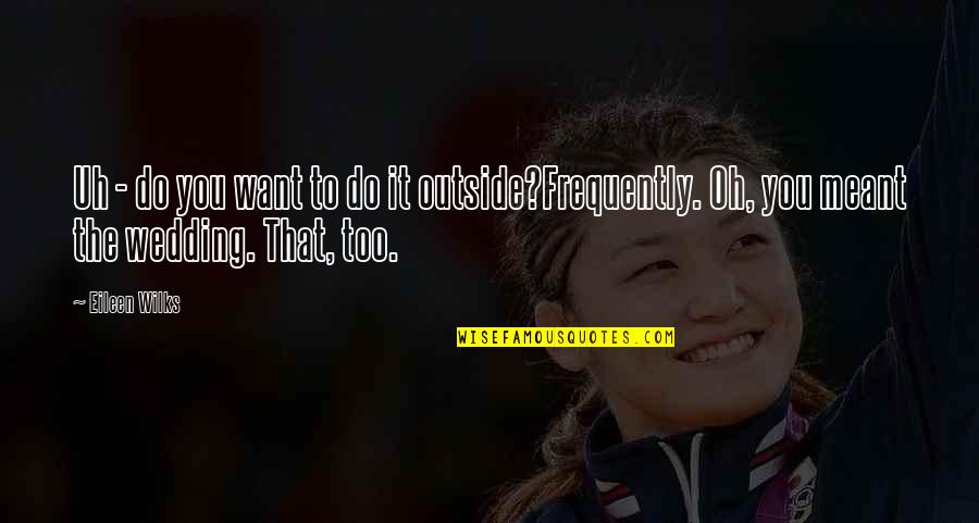 Frequently Quotes By Eileen Wilks: Uh - do you want to do it