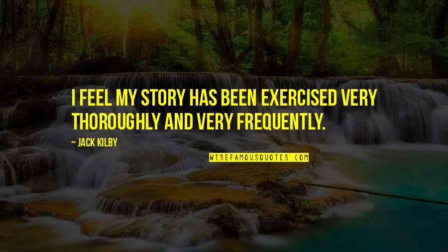 Frequently Quotes By Jack Kilby: I feel my story has been exercised very
