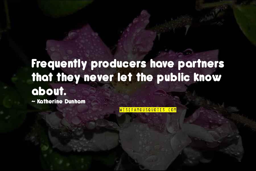 Frequently Quotes By Katherine Dunham: Frequently producers have partners that they never let