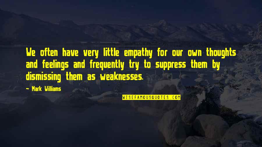 Frequently Quotes By Mark Williams: We often have very little empathy for our