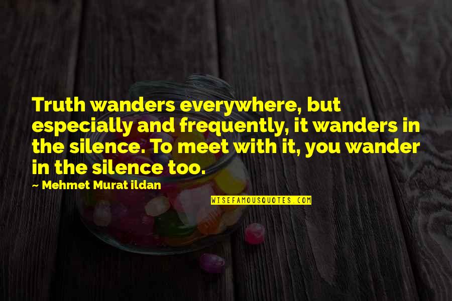 Frequently Quotes By Mehmet Murat Ildan: Truth wanders everywhere, but especially and frequently, it