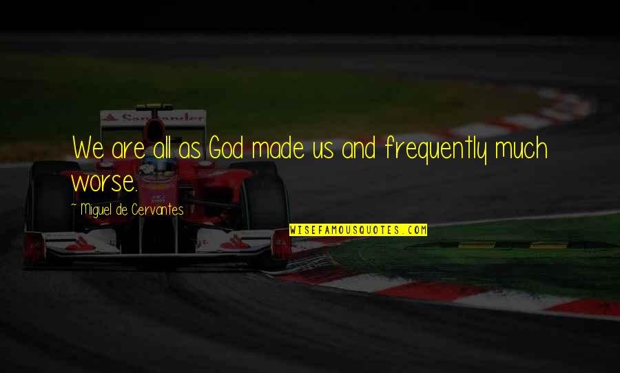 Frequently Quotes By Miguel De Cervantes: We are all as God made us and