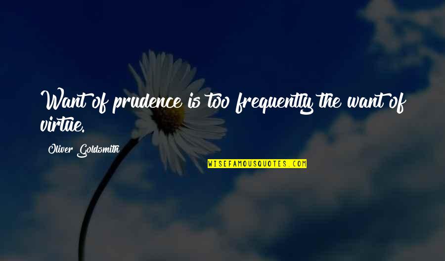 Frequently Quotes By Oliver Goldsmith: Want of prudence is too frequently the want